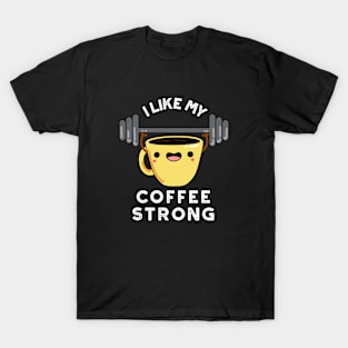 I Like My Coffee Strong Funny Drink Pun T-Shirt